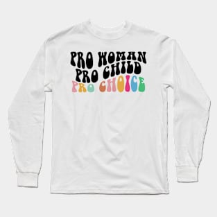 Pro Woman Pro Child Pro Choice,  Women's Rights Gift, Pro Woman - Pro Child - Pro Choice Long Sleeve T-Shirt